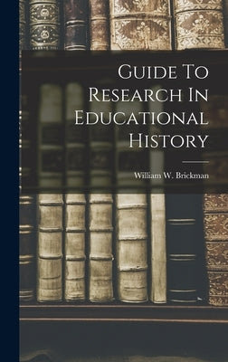 Guide To Research In Educational History by Brickman, William W.