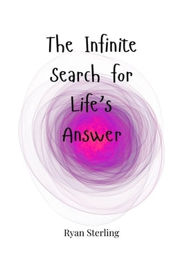 The Infinite Search for Life's Answer by Sterling, Ryan