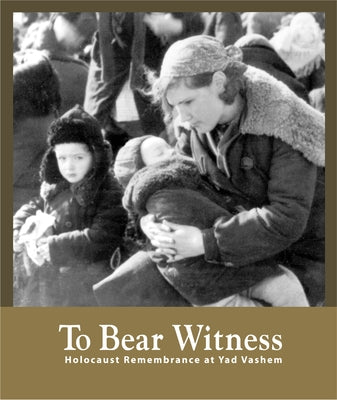 To Bear Witness: Holocaust Remembrance at Yad Vashem by Gutterman, Bella