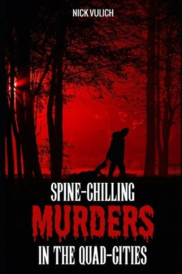 Spine-Chilling Murders in the Quad-Cities by Vulich, Nick