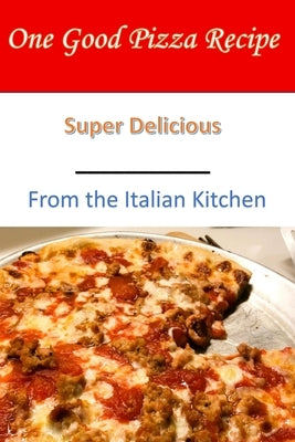 One Good Pizza Recipe: From the Italian Kitchen by Pantaleo, Claudio