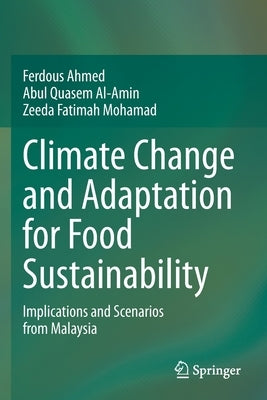 Climate Change and Adaptation for Food Sustainability: Implications and Scenarios from Malaysia by Ahmed, Ferdous