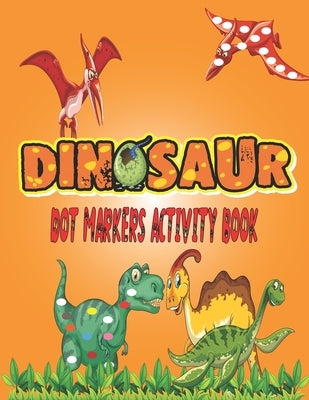 Dinosaurs Dot Markers Activity Book: Guided BIG DOTS - Do a dot page a day - Gift For Kids Ages 1-3, 2-4, 3-5, Baby, Preschool, Art Paint Daubers ... by Markers Arts, Dot
