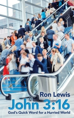 John 3: 16: God's Quick Word for a Hurried World by Lewis, Ron