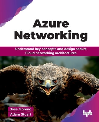 Azure Networking: Understand key concepts and design secure Cloud networking architectures (English Edition) by Moreno, Jose