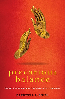 Precarious Balance: Sinhala Buddhism and the Forces of Pluralism by Smith, Bardwell L.