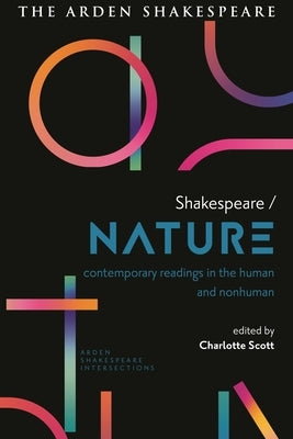 Shakespeare / Nature: Contemporary Readings in the Human and Non-Human by Scott, Charlotte