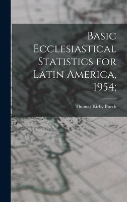 Basic Ecclesiastical Statistics for Latin America, 1954; by Burch, Thomas Kirby 1934-