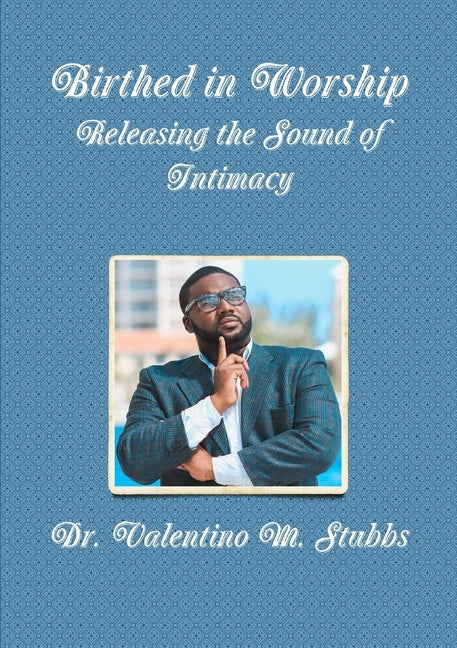 Birthed In Worship by Stubbs, Valentino M.