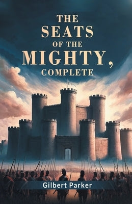 The Seats Of The Mighty, Complete by Parker, Gilbert