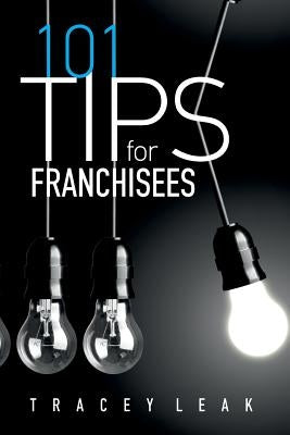 101 Tips for Franchisees by Leak, Tracey