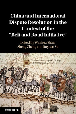 China and International Dispute Resolution in the Context of the 'Belt and Road Initiative' by Shan, Wenhua