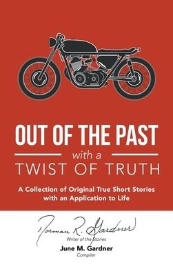 Out of the Past with a Twist of Truth: A Collection of Original True Short Stories with an Application to Life by Gardner, Norman R.