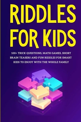 Riddles for Kids: 100+ trick questions, math games, short brainteasers and fun riddles for smart kids to enjoy with the whole family by For Children, Wonderland
