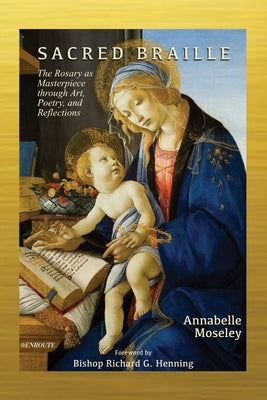 Sacred Braille: The Rosary as Masterpiece through Art, Poetry, and Reflection by Moseley, Annabelle