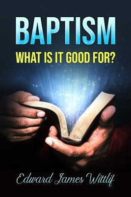 Baptism What Is It Good for by Wittlif, Edward James