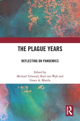The Plague Years: Reflecting on Pandemics by Titlestad, Michael