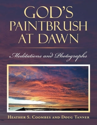 God's Paintbrush at Dawn: Meditations and Photographs by Coombes, Heather S.