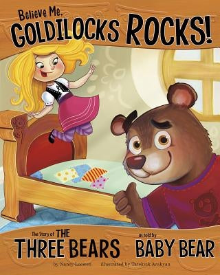 Believe Me, Goldilocks Rocks!: The Story of the Three Bears as Told by Baby Bear by Loewen, Nancy