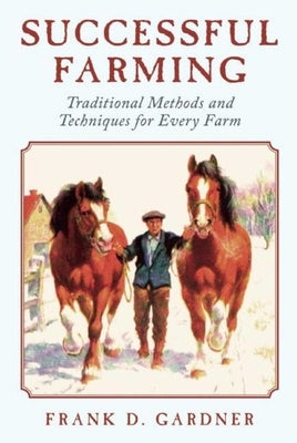 Successful Farming: Traditional Methods and Techniques for Every Farm by Gardner, Frank D.