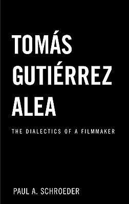 Tomas Gutierrez Alea: The Dialectics of a Filmmaker by Schroeder, Paul a.
