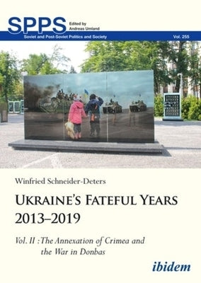 Ukraine's Fateful Years 2013-2019, Vol. II: The Annexation of Crimea and the War in Donbas by 