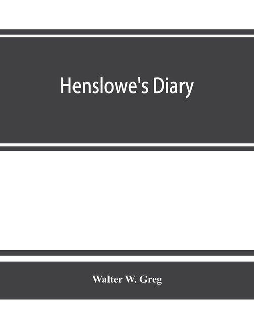 Henslowe's diary by W. Greg, Walter