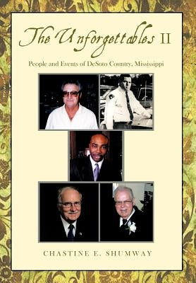 The Unforgettables II: People and Events of DeSoto Country, Mississippi by Shumway, Chastine E.