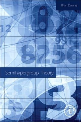 Semihypergroup Theory by Davvaz, Bijan