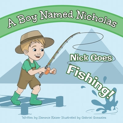 A Boy Named Nicholas: Nick Goes Fishing by Kaiser, Sammie