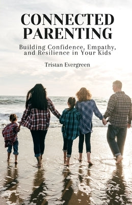 Connected Parenting: Building Confidence, Empathy, and Resilience in Your Kids by Evergreen, Tristan