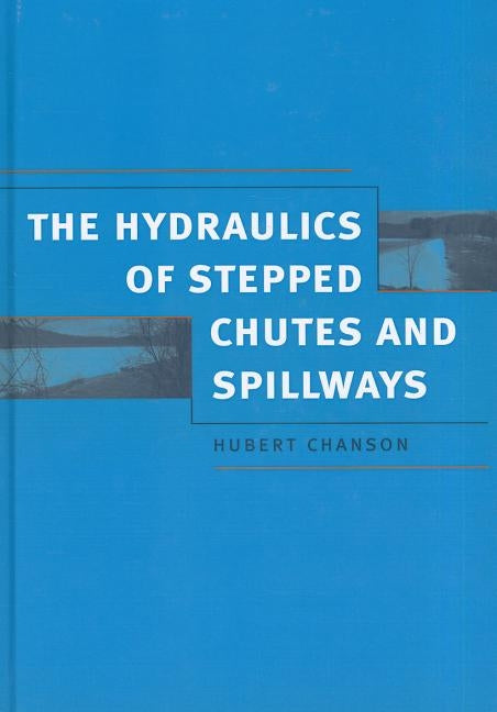 Hydraulics of Stepped Chutes and Spillways by Chanson, Hubert