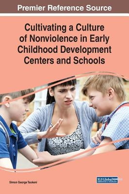 Cultivating a Culture of Nonviolence in Early Childhood Development Centers and Schools by Taukeni, Simon George