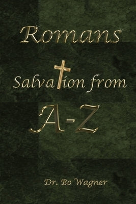 Romans: Salvation From A-Z by Wagner, Bo
