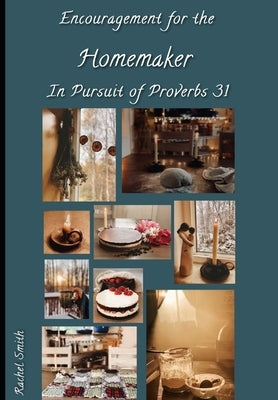 Encouragement for the Homemaker in Pursuit of Proverbs 31 by Smith, Rachel