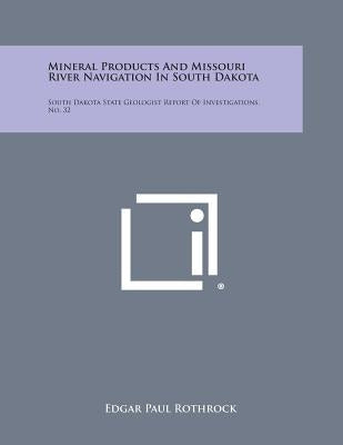 Mineral Products and Missouri River Navigation in South Dakota: South Dakota State Geologist Report of Investigations. No. 32 by Rothrock, Edgar Paul