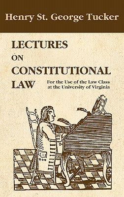 Lectures on Constitutional Law by Tucker, Henry St George