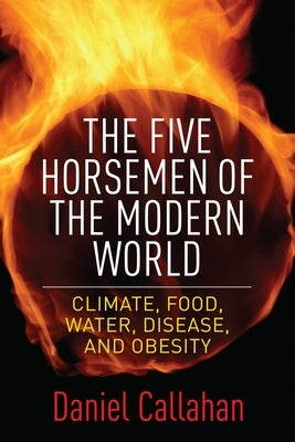 Five Horsemen of the Modern World: Climate, Food, Water, Disease, and Obesity by Callahan, Daniel