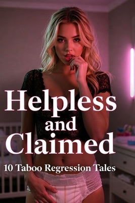 Helpless and Claimed: The Polly Bane Anthology: Ten Extreme Adult ABDL Stories of Discipline, Dependency, and Total Control by Bane, Polly