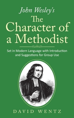 John Wesley's The Character of a Methodist: Set in Modern Language with Introduction and Suggestions for Group Use by Wentz, David