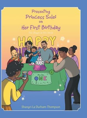 Presenting Princess Solei on Her First Birthday: The Magic in Her Smile by Shangri-La Durham-Thompson