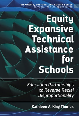 Equity Expansive Technical Assistance for Schools: Education Partnerships to Reverse Racial Disproportionality by Thorius, Kathleen A. King