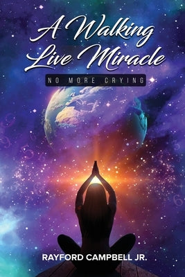 A Walking Live Miracle: No More Crying by Campbell, Rayford, Jr.