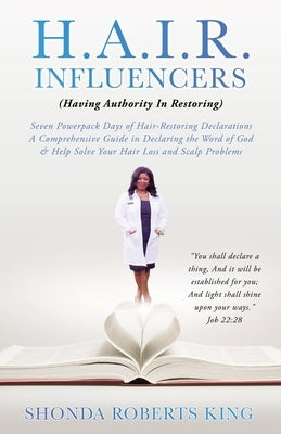 H.A.I.R. Influencers: (Having Authority In Restoring) Seven Powerpack Days of Hair-Restoring Declarations A Comprehensive Guide in Declaring by King, Shonda Roberts