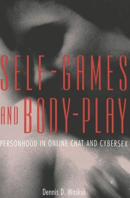 Self-Games and Body-Play: Personhood in Online Chat and Cybersex by Jones, Steve