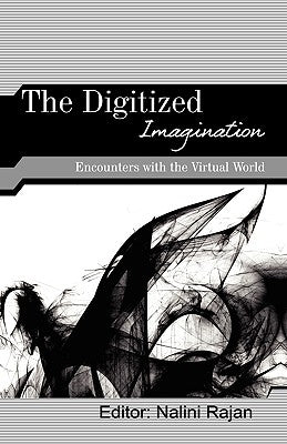 The Digitized Imagination: Encounters with the Virtual World by Rajan, Nalini