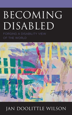 Becoming Disabled: Forging a Disability View of the World by Wilson, Jan Doolittle