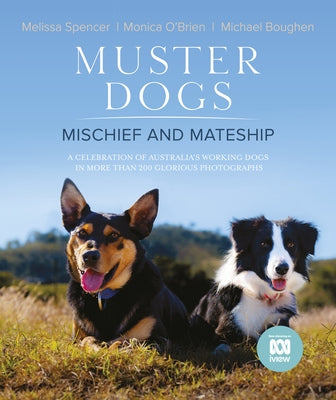 Muster Dogs: Mischief and Mateship, a Charming Companion Picture Book to the Upcoming ABC Television Special Where Are They Now, for Fans of the Flyin by O'Brien, Monica