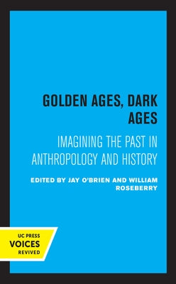 Golden Ages, Dark Ages: Imagining the Past in Anthropology and History by O'Brien, Jay