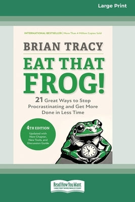 Eat That Frog!, Fourth Edition: 21 Great Ways to Stop Procrastinating and Get More Done in Less Time (16pt Large Print Edition) by Tracy, Brian